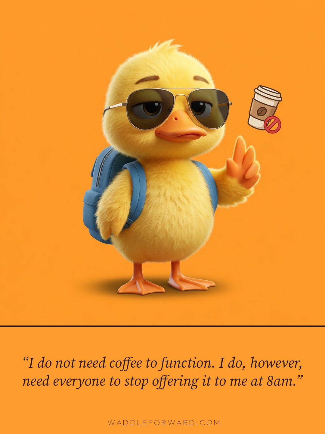 I do not need coffee to function. I do, however, need everyone to stop offering it to me at 8am.